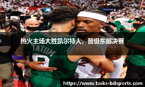 热火主场大胜凯尔特人，晋级东部决赛