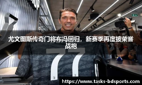 尤文图斯传奇门将布冯回归，新赛季再度披荣誉战袍