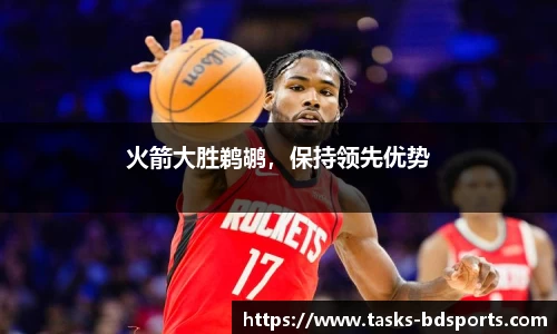 火箭大胜鹈鹕，保持领先优势