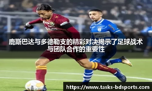 鹿斯巴达与多德勒支的精彩对决揭示了足球战术与团队合作的重要性