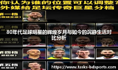 80年代足球明星的辉煌岁月与如今的沉静生活对比分析